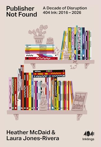 Publisher Not Found: A Decade of Disruption, 404 Ink: 2016 - 2026