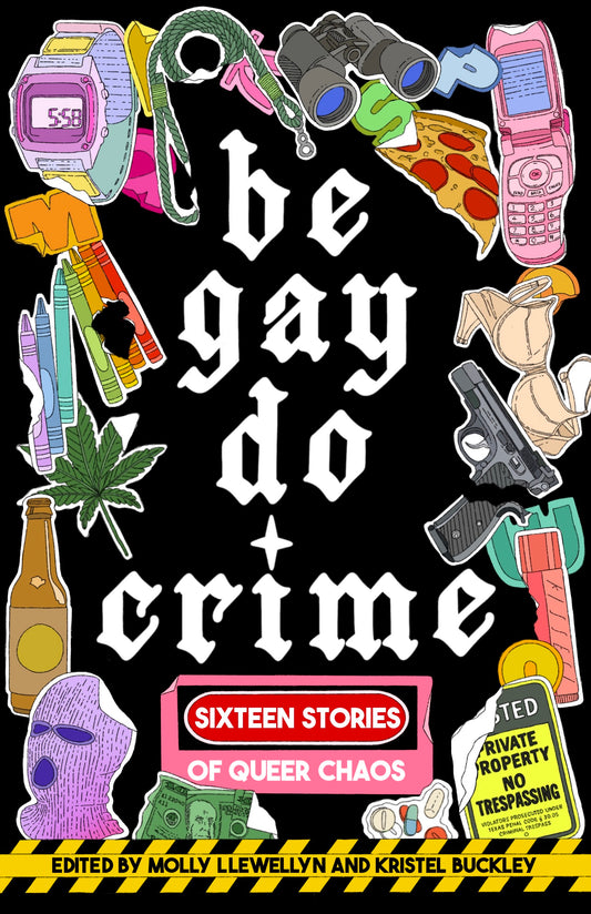 Be Gay Do Crime: Sixteen Stories of Queer Chaos