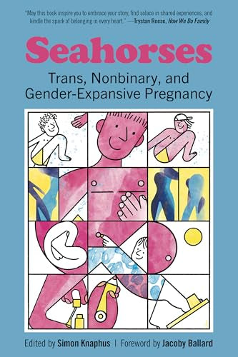 Seahorses: Trans, Nonbinary, and Gender-Expansive Pregnancy