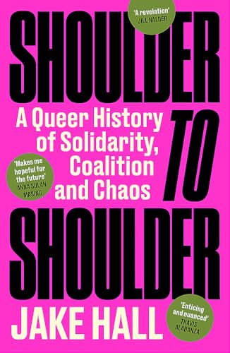 Shoulder to Shoulder: A Queer History of Solidarity, Coalition and Chaos